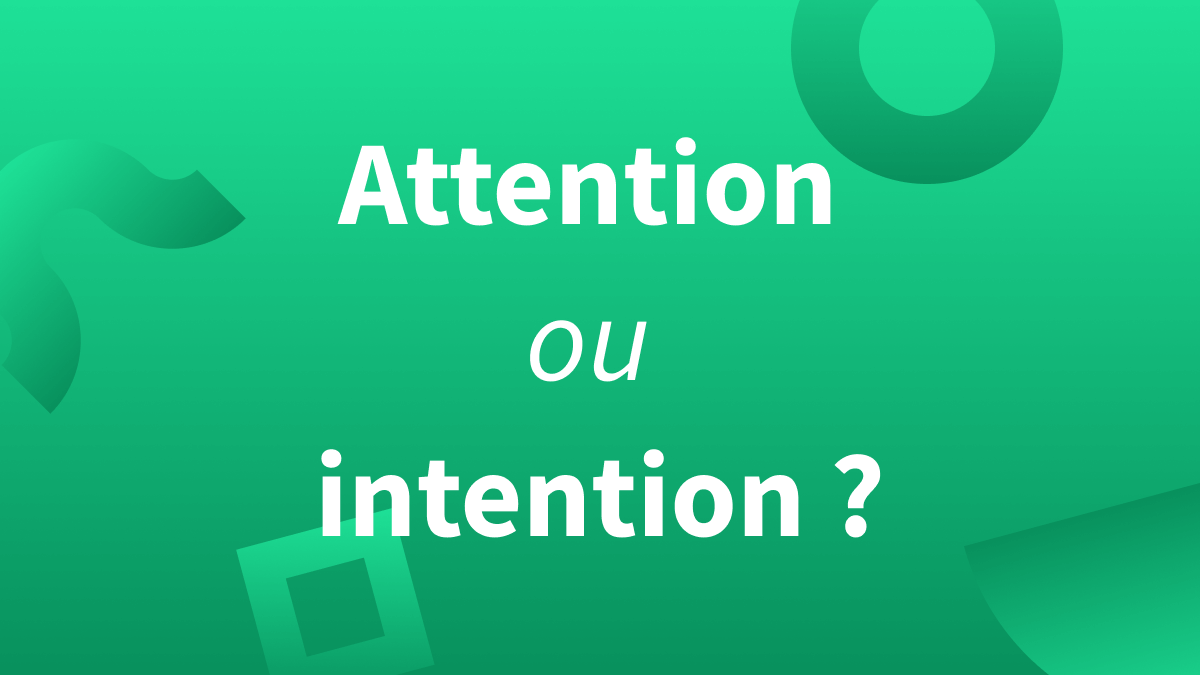 attention ou intention ?