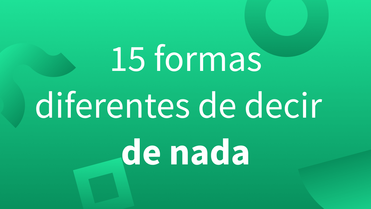 Cómo decir “de nada” en español con otras palabras.