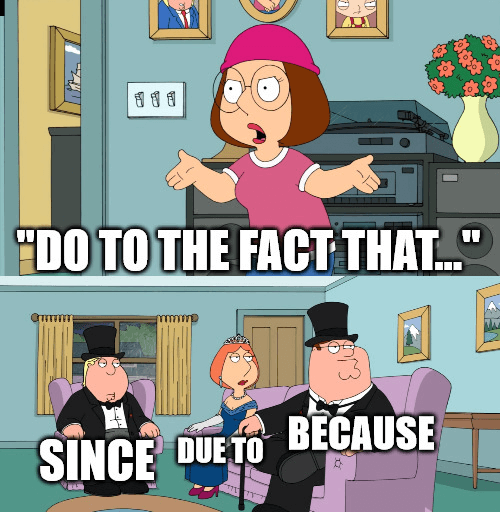 Meme from Family Guy with text over it reading "due to the fact," then "since," due to," and "because."