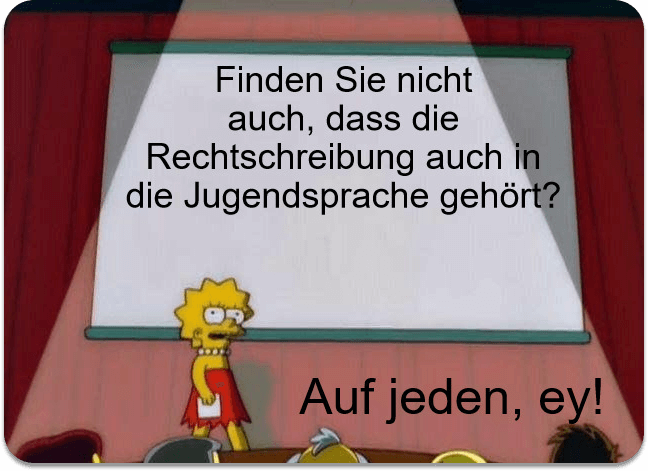 Finden Sie nicht auch, dass die Rechtschreibung auch in die Jugendsprache gehört? Auf jeden, ey!