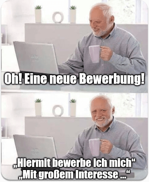 Oh! Eine neue Bewerbung! "Hiermit bewerbe ich mich" "Mit großem Interesse" (Meme)