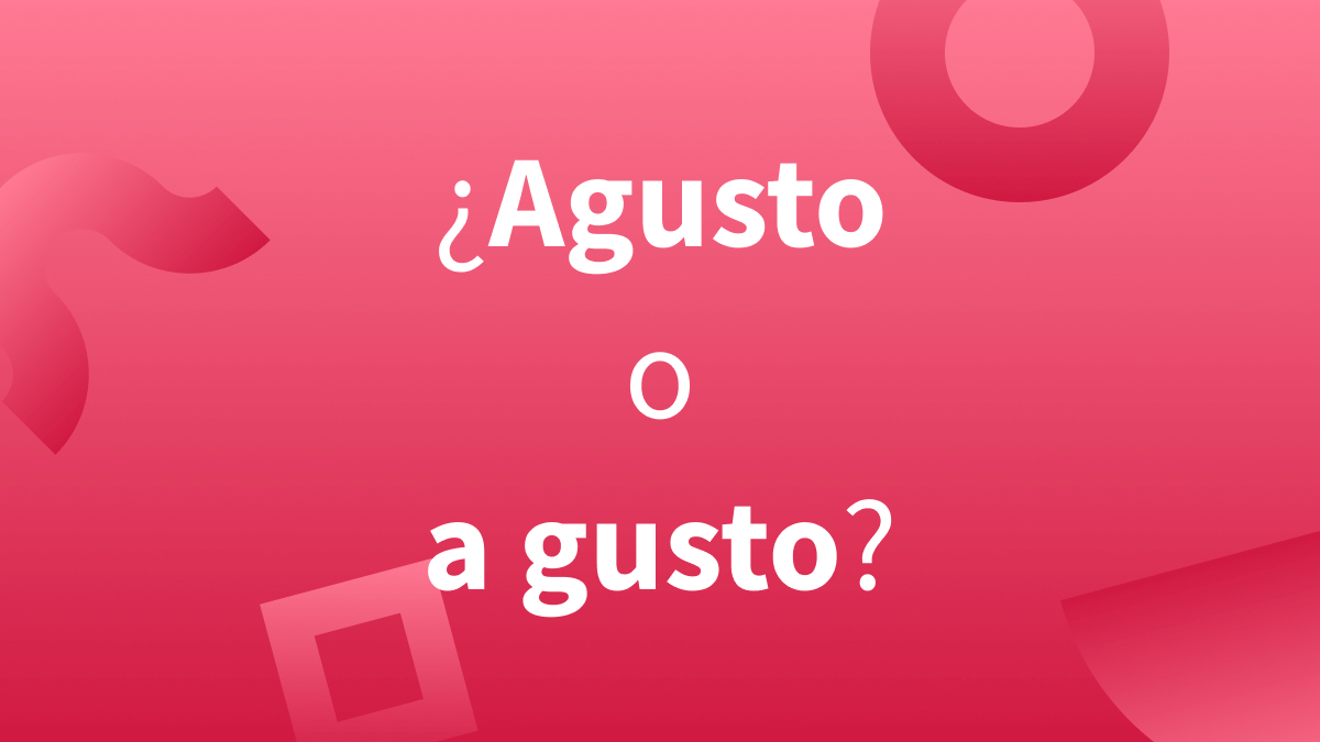 ¿Se dice agusto o a gusto?