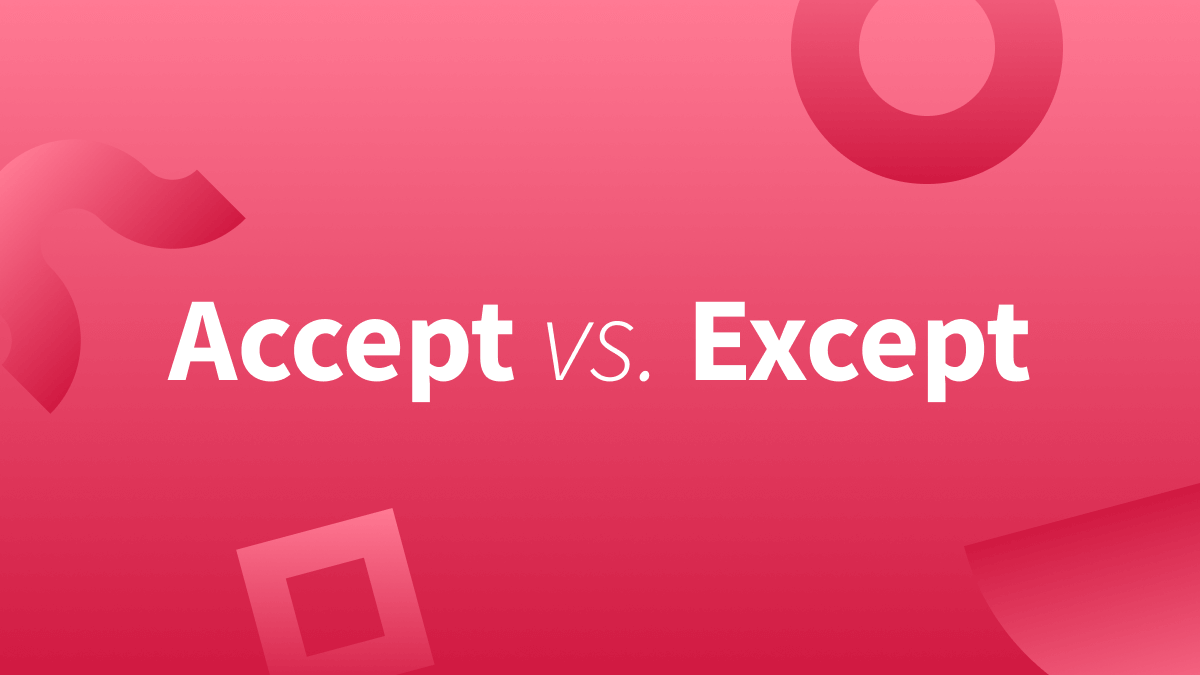 Except/accept, this blog post goes over the difference between these two words.