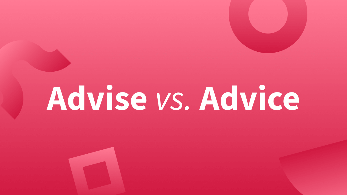 Looking for the meaning of advice vs advise? We can help.