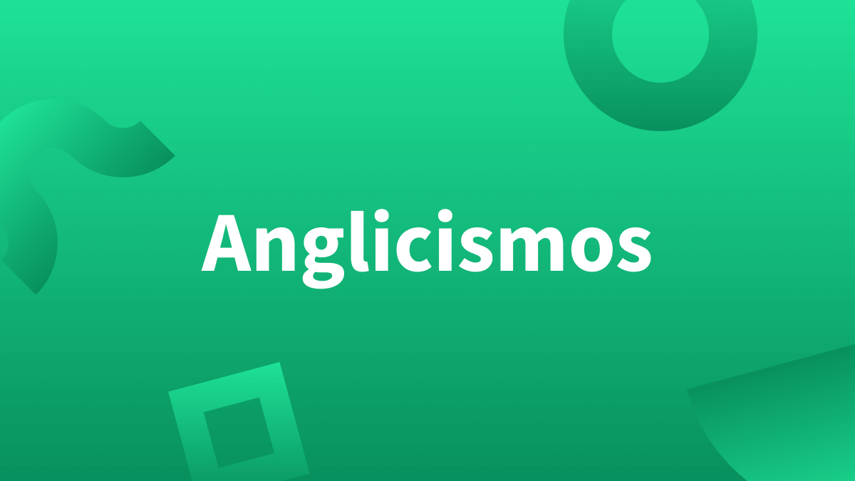 Anglicismos: cómo usarlos en español