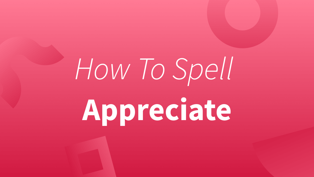 Spelling of the Word "Appreciate"