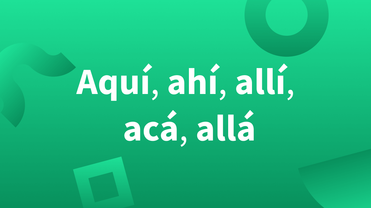 Diferencia entre aquí, ahí, allí, acá, allá.