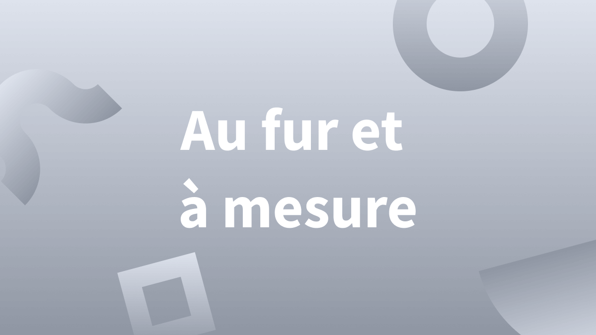 au fur et à mesure définition et exemples