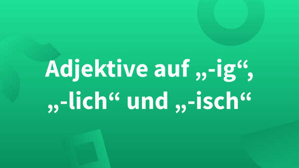 Adjektivbildung mit „-ig“, „-lich“ und „-isch“