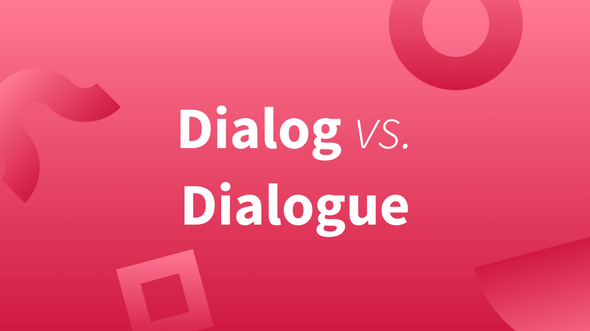 What's the difference between dialog and dialogue? We'll answer this below. 