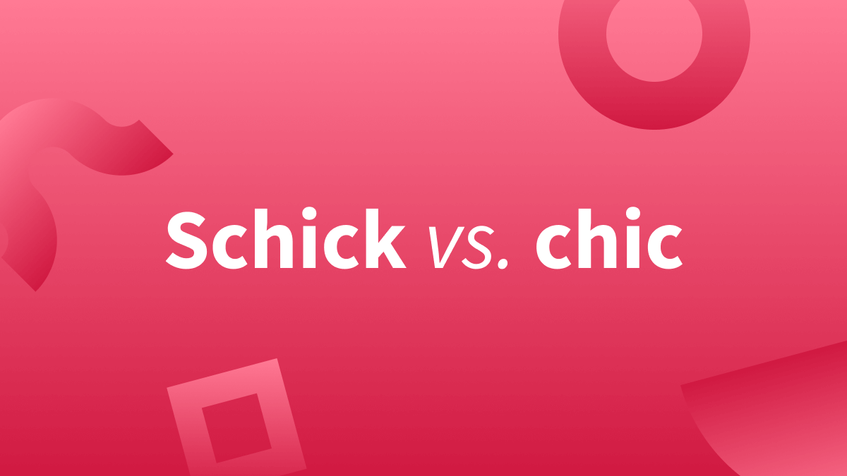 Schick oder chic? Welche Schreibweise ist besser?