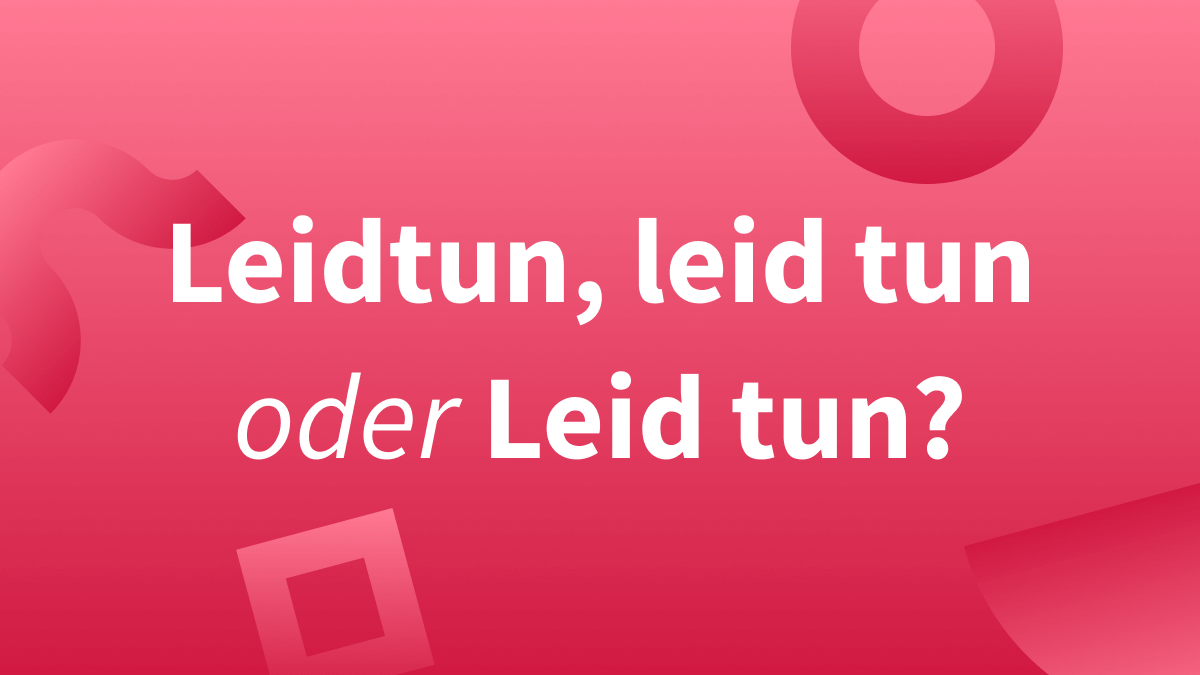 Leidtun, leid tun oder Leid tun – welches stimmt? 