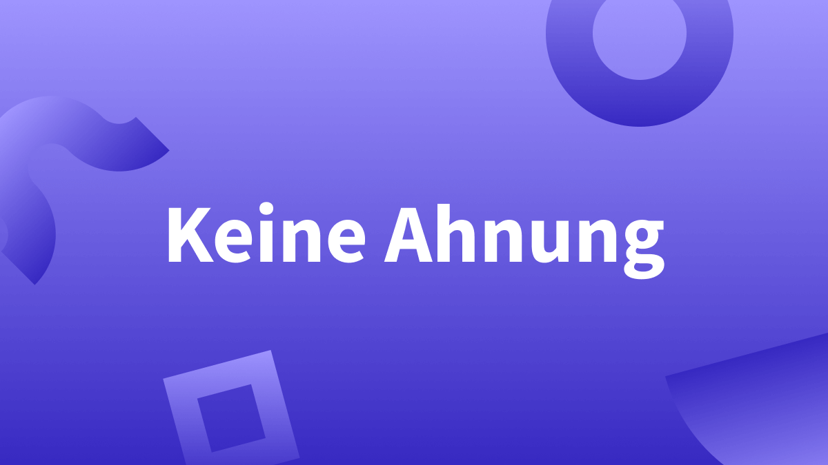 Bessere Alternativen für: Keine Ahnung!