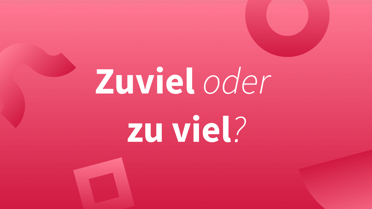 Zu viel oder zuviel – zusammen oder getrennt? 