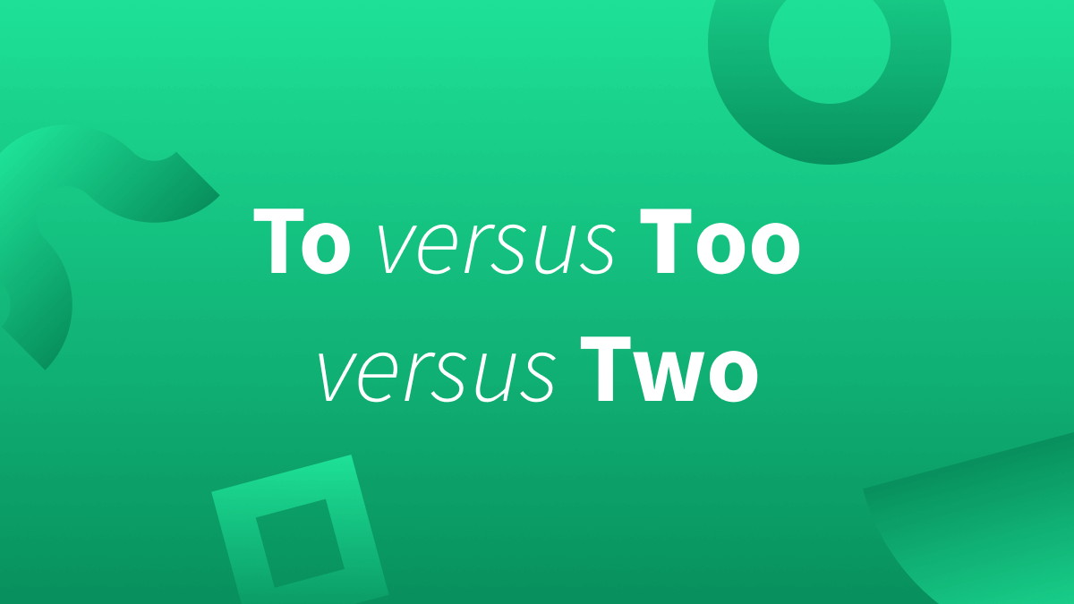 Too vs to: Learn the difference between these two words (and also two).