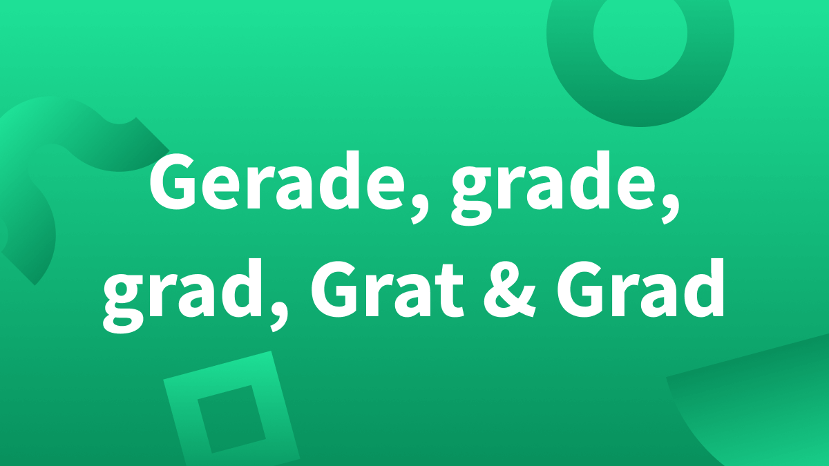 Gerade, grad, grade, Grad – wo ist der Unterschied?