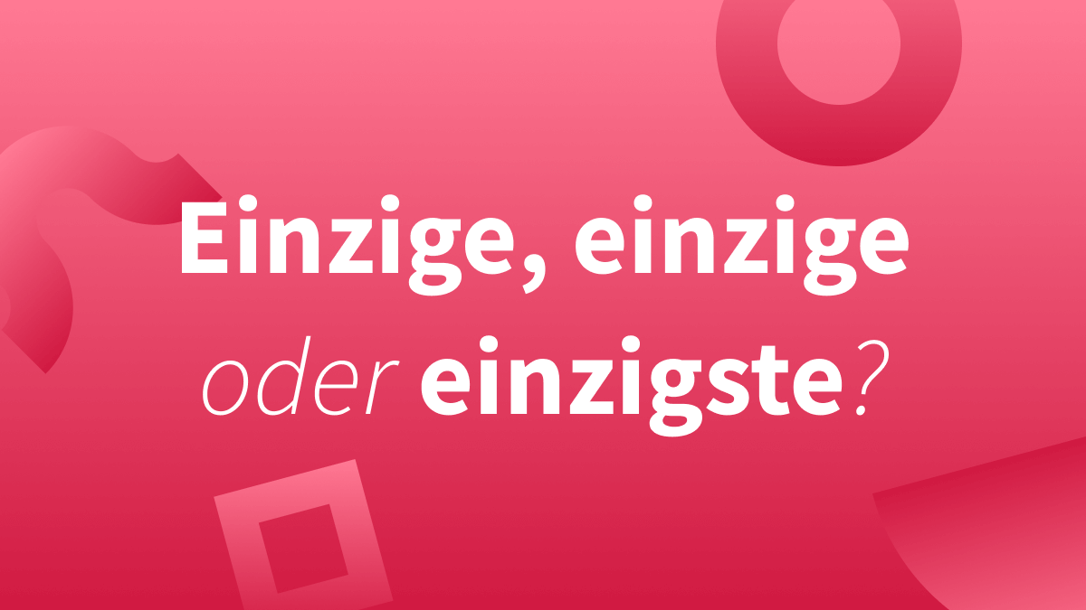 Einzige/Einzigste – groß oder klein?