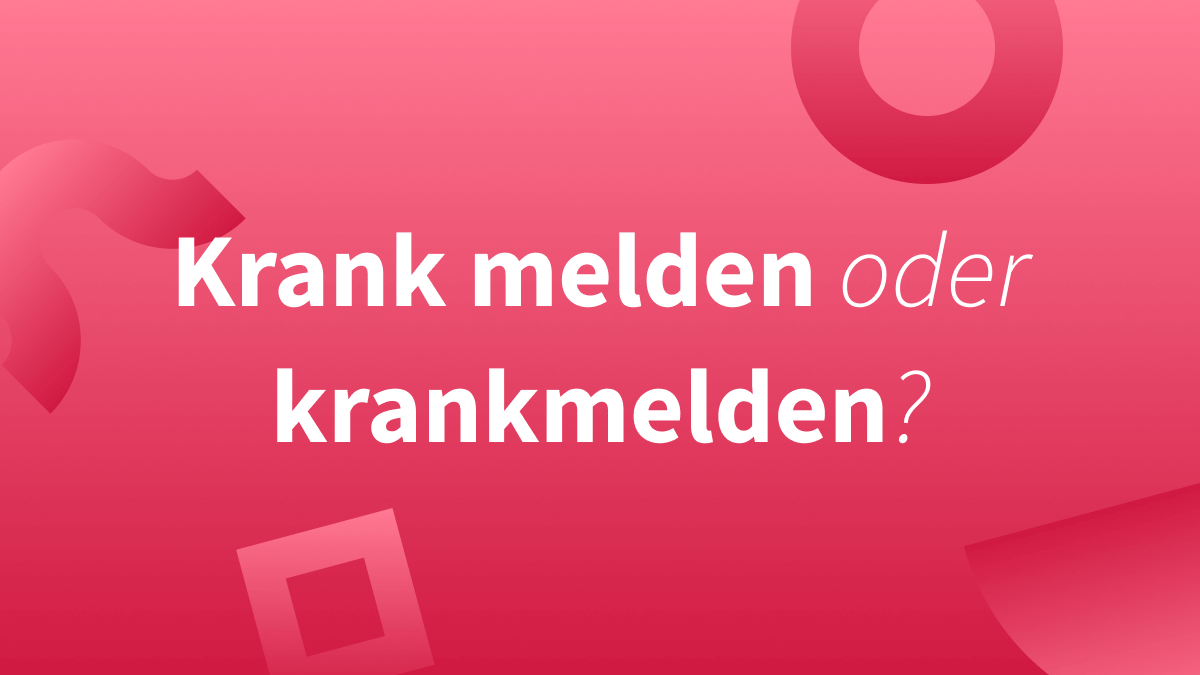 Krank melden oder krankmelden? Was stimmt?