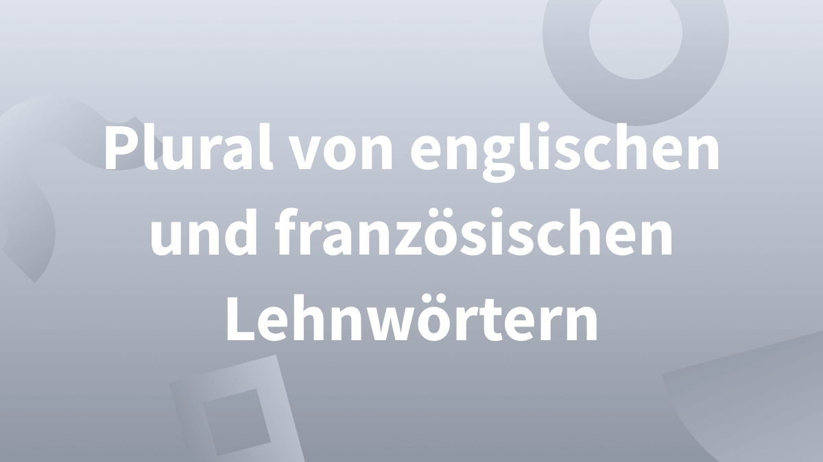 Plural von englischen und französischen Lehnwörtern