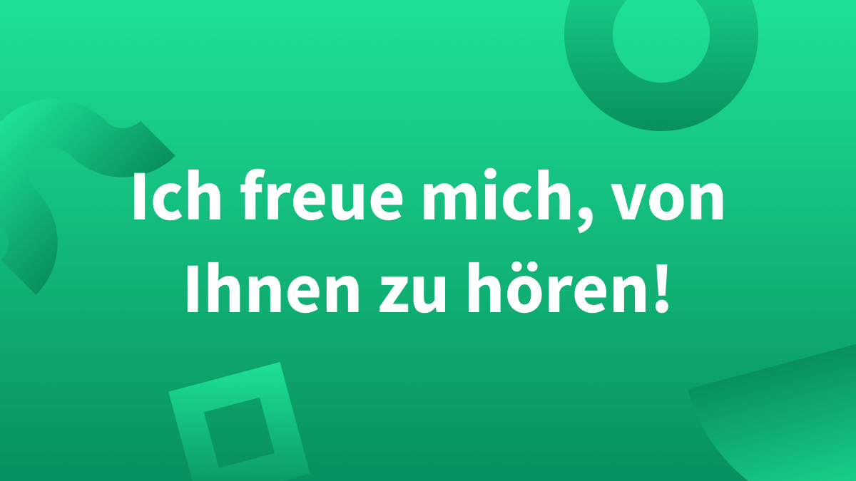 Fünf Alternativen zu: Ich freue mich, von Ihnen zu hören!