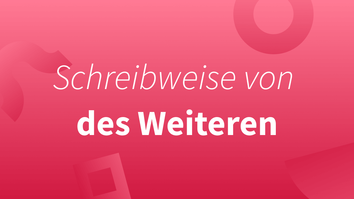 Korrekte Schreibweise von des Weiteren