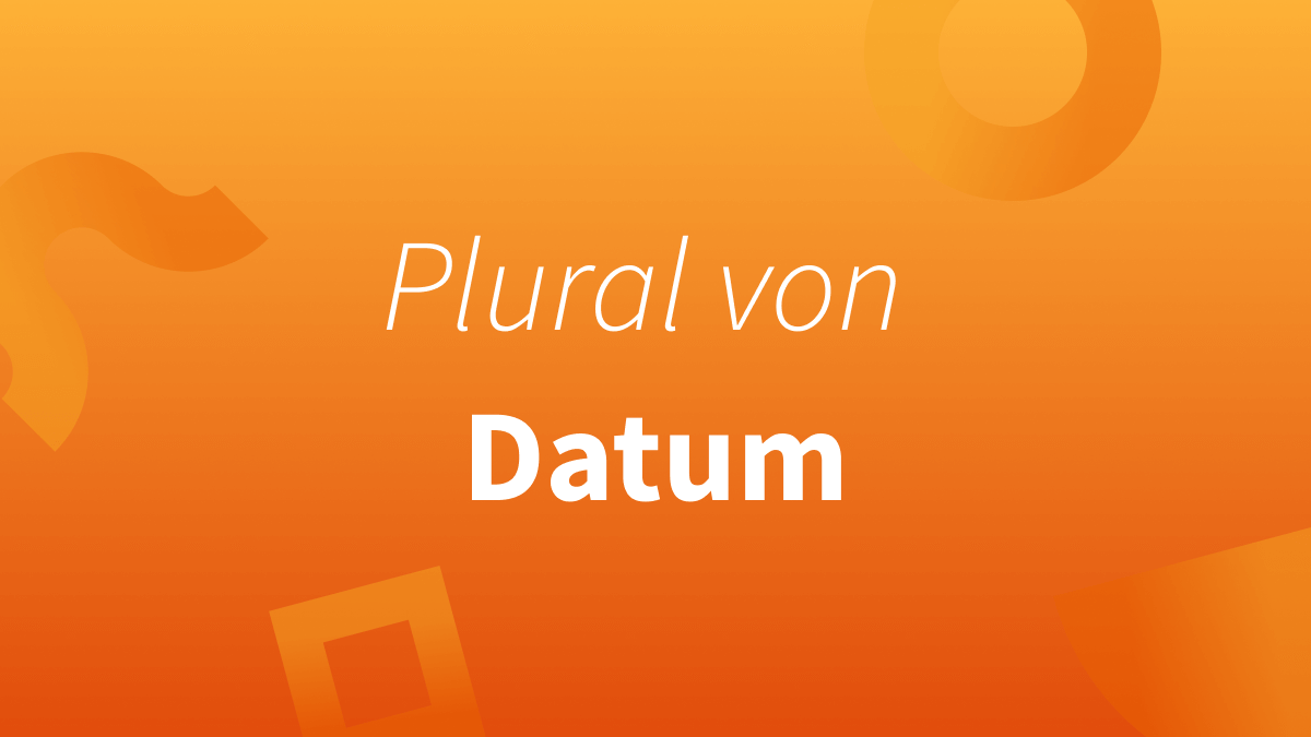 Wie lautet die Mehrzahl (der Plural) von Datum?