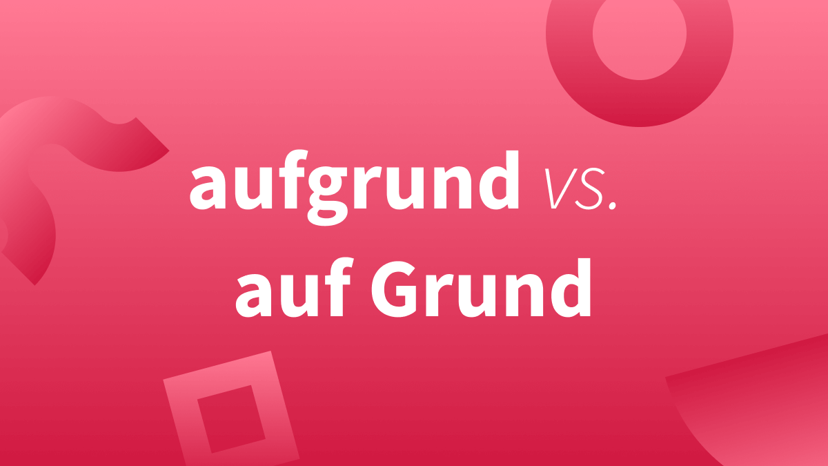 Aufgrund oder auf Grund – Wie schreiben wir es korrekt?