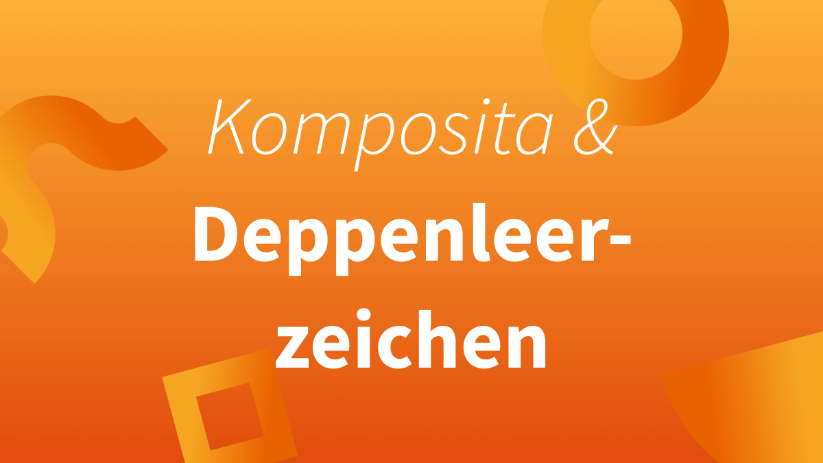 Komposita (zusammengesetzte Nomen) & Deppenleerzeichen