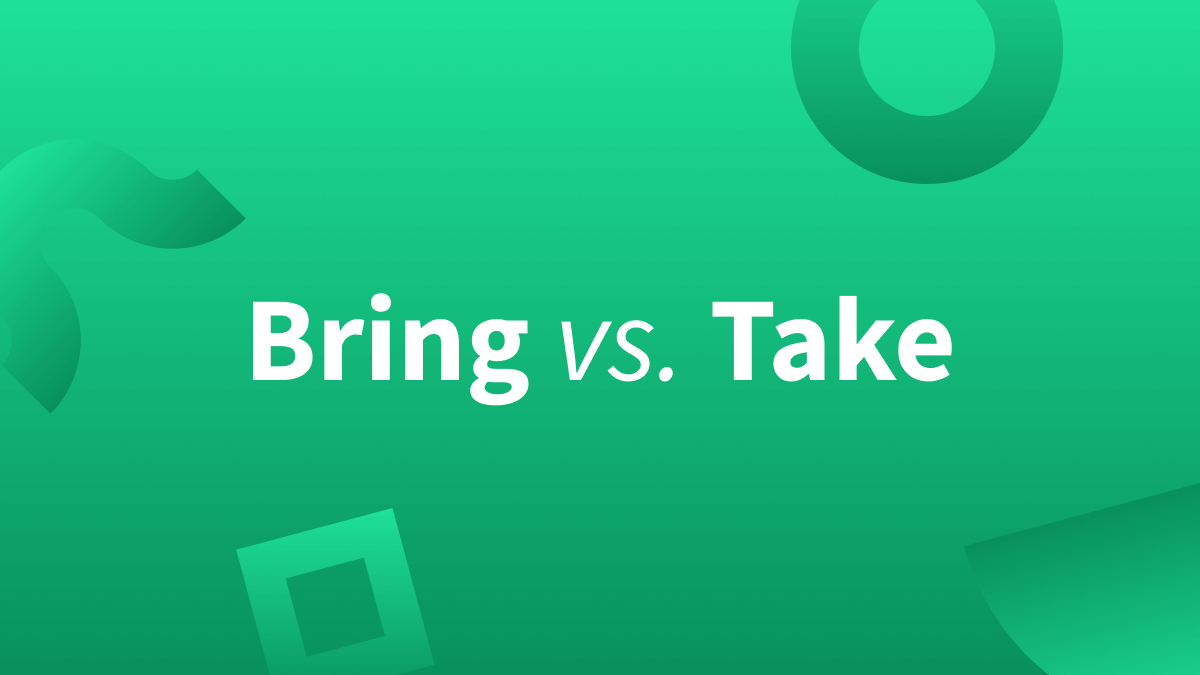 Bring vs. Take—Learn the Difference.