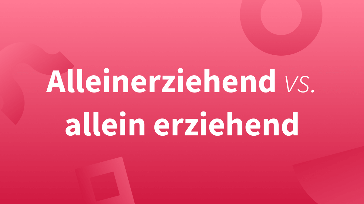 Allein erziehend versus alleinerziehend