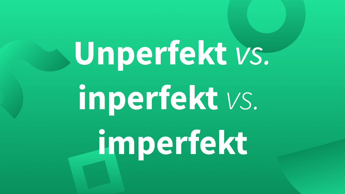 Imperfekt, unperfekt, inperfekt – Wie lautet das Gegenteil von perfekt?