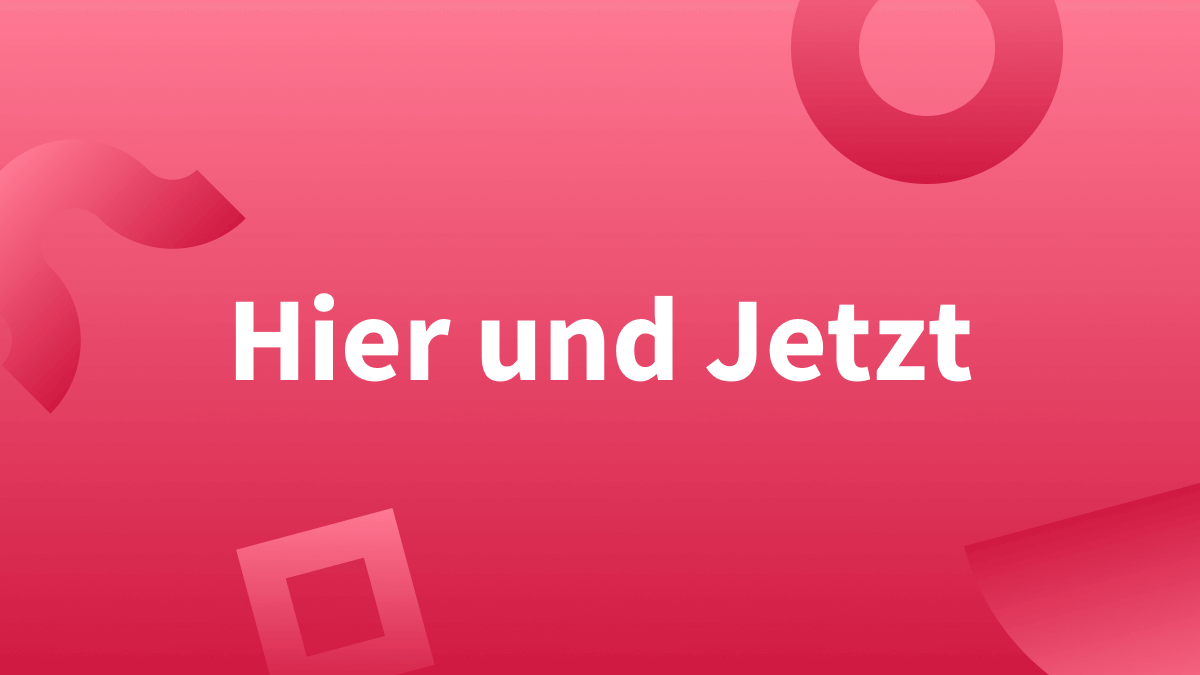 Im Hier und Jetzt oder im hier und jetzt?