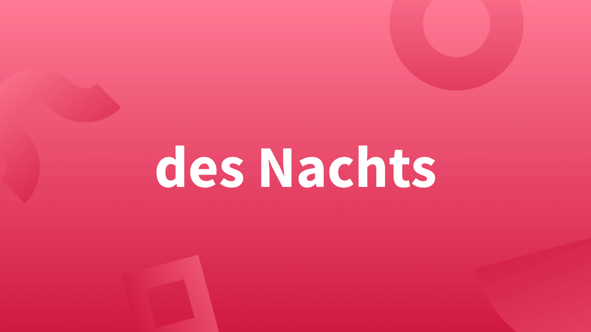 Des Nachts oder des nachts?