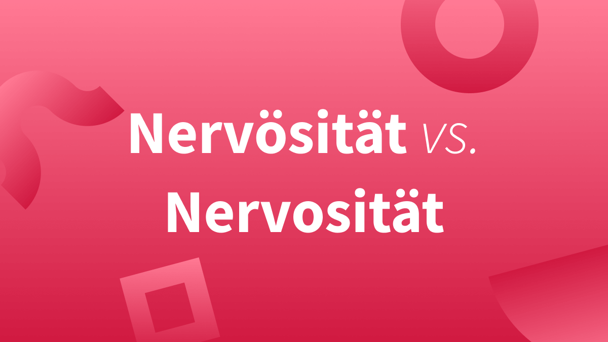 Nervosität vs. Nervösität