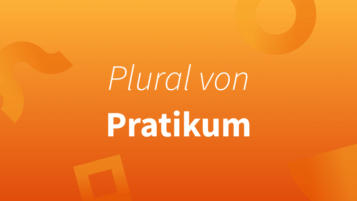 Pluralform (Mehrzahl) von Praktikum