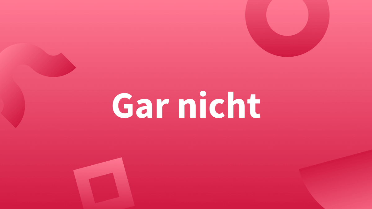 Gar nicht vs. garnicht | Zusammen oder getrennt?