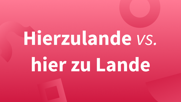 Hierzulande oder hier zu Lande – wie ist es richtig? 