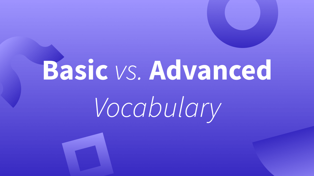 Using Basic or Advanced Vocabulary in Your Writing