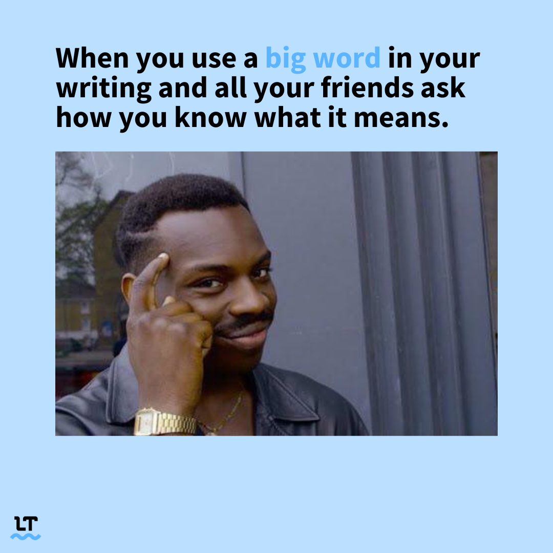 Meme shows picture of proud man pointing at his head and text reads "When you use a big word in your writing and all your friends ask how you know what it means."