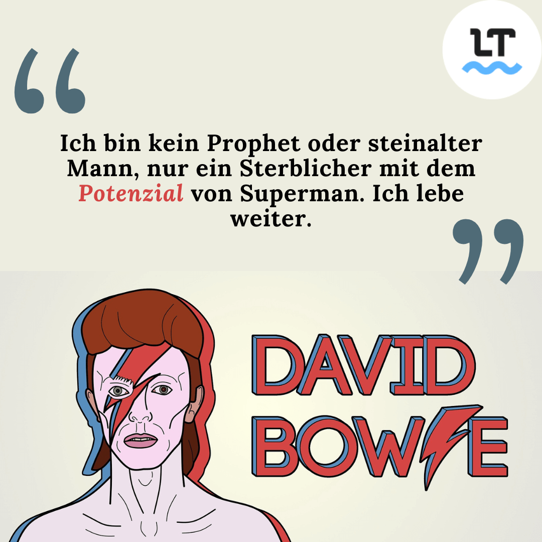 Ich bin [...] nur ein Sterblicher mit dem Potenzial von Superman. Ich lebe weiter. (Zitat von David Bowie)