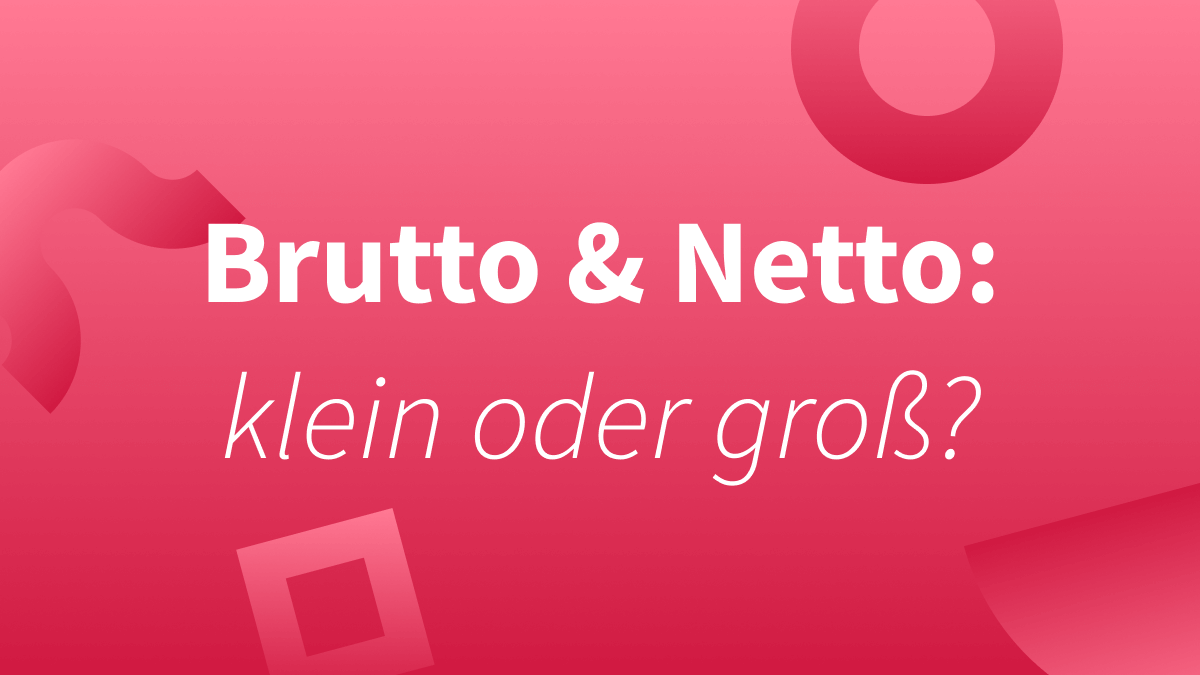 Brutto & Netto: Klein oder groß?