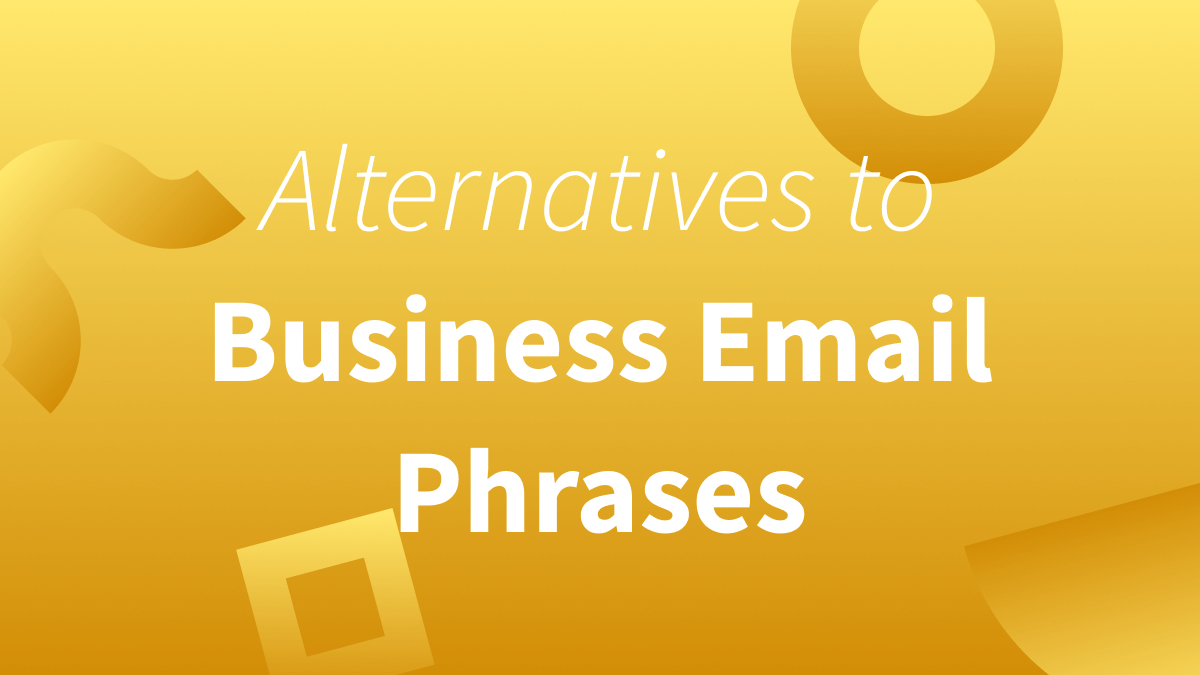 White text over yellow background reads "Alternatives to Business Email Phrases."