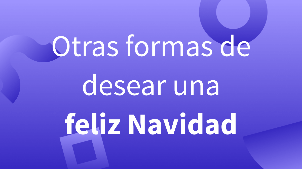 Cómo desear feliz Navidad con otras frases y expresiones diferentes.