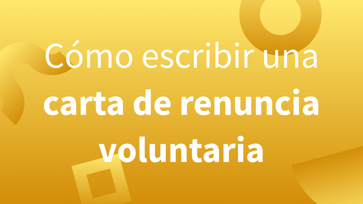 Cómo escribir una carta de renuncia laboral voluntaria correcta.