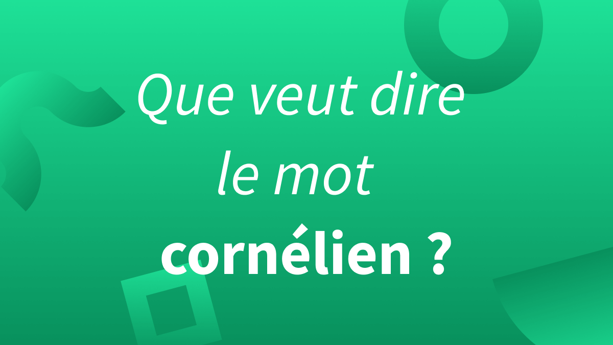 Titre Que veut dire le mot cornélien sur fond vert