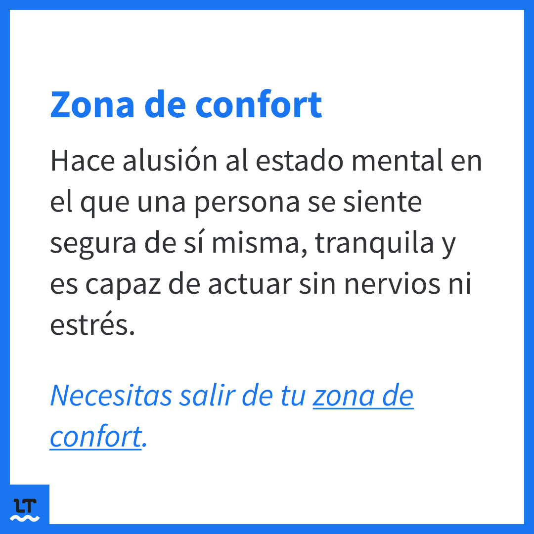 La palabra confort forma parte de la expresión zona de confort o salir de tu zona de confort.