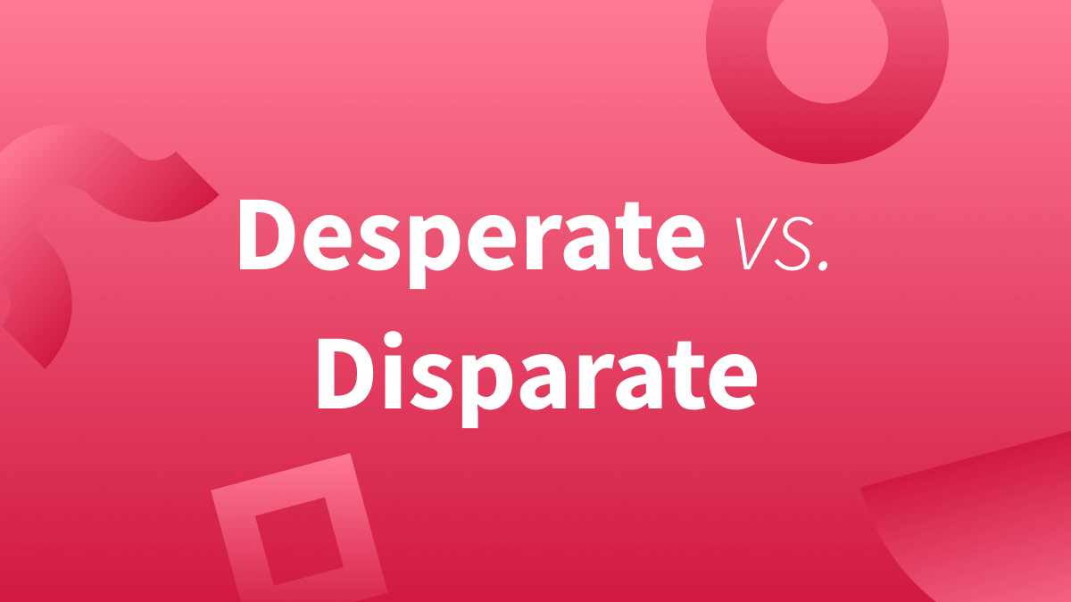 Desperate definition and disparate definition: What's the difference? 