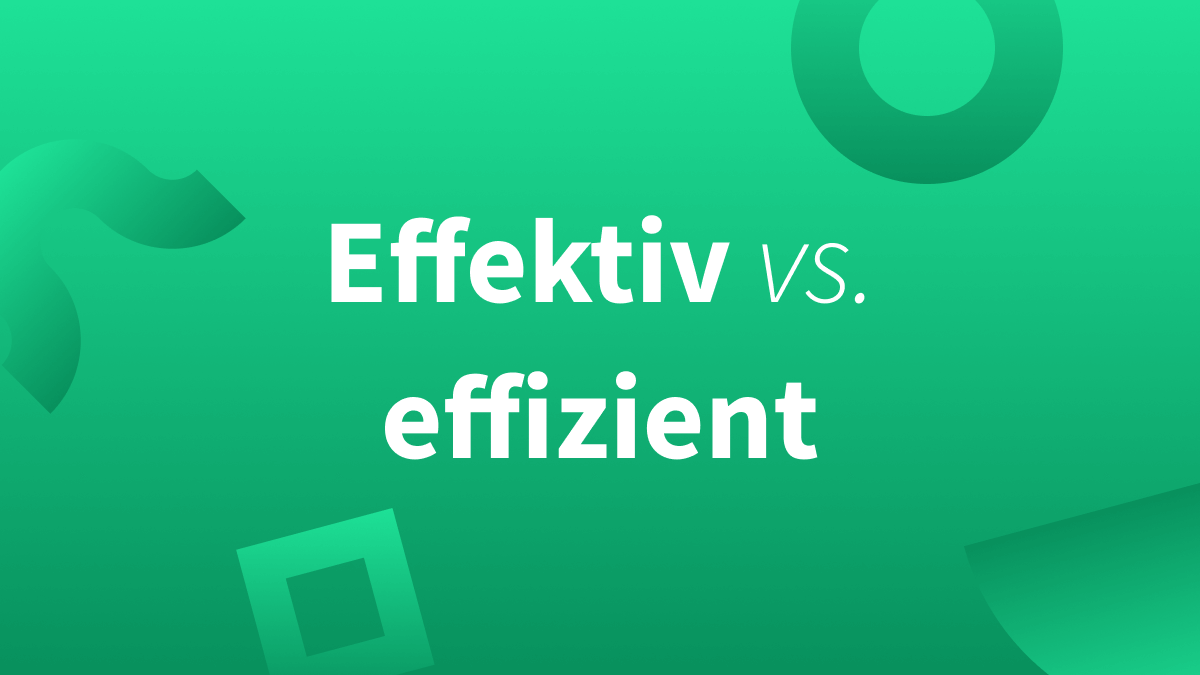 Unterschied zwischen effektiv & effizient