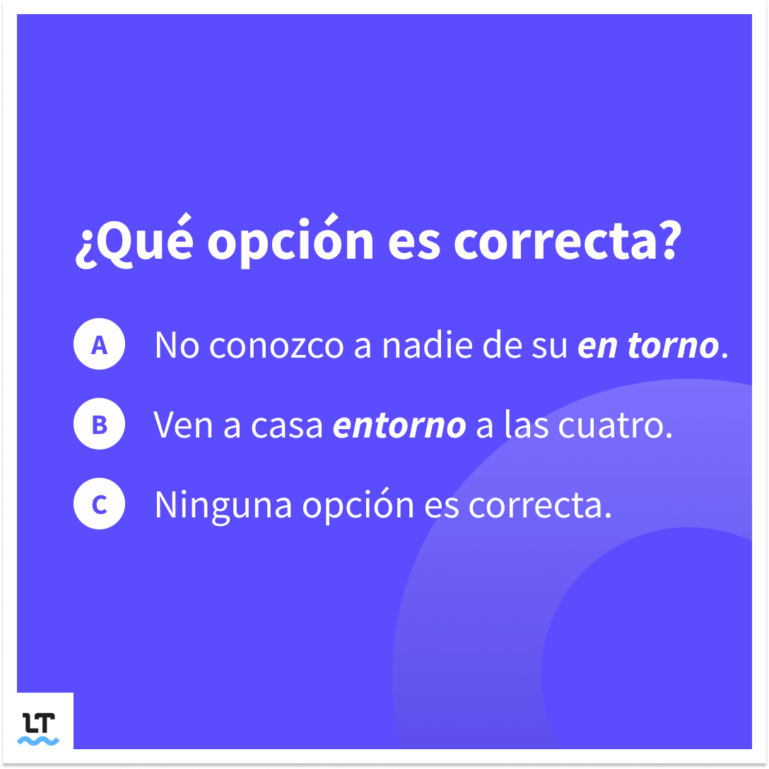 Ejercicio con ejemplos de entorno o en torno.