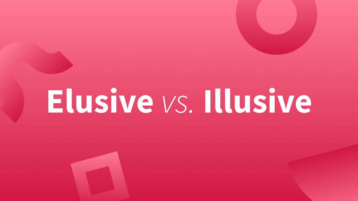 Don’t Let the Difference Between “Elusive” and “Illusive” Elude You